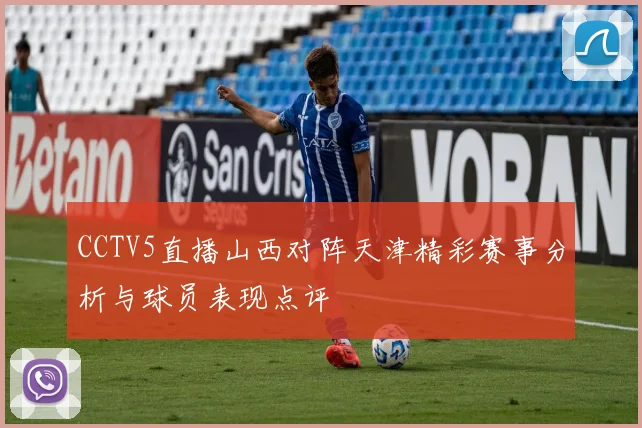 CCTV5直播山西对阵天津精彩赛事分析与球员表现点评