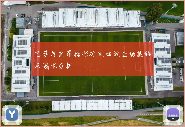 巴萨与里昂精彩对决回放全场集锦及战术分析