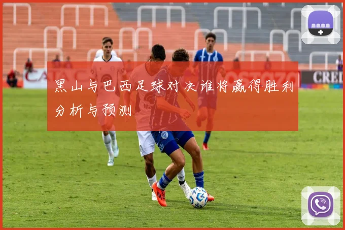 黑山与巴西足球对决谁将赢得胜利分析与预测
