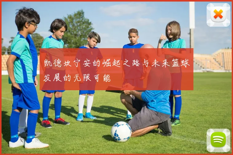 凯德坎宁安的崛起之路与未来篮球发展的无限可能